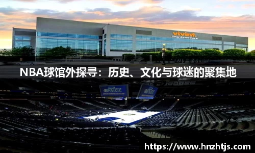 NBA球馆外探寻：历史、文化与球迷的聚集地